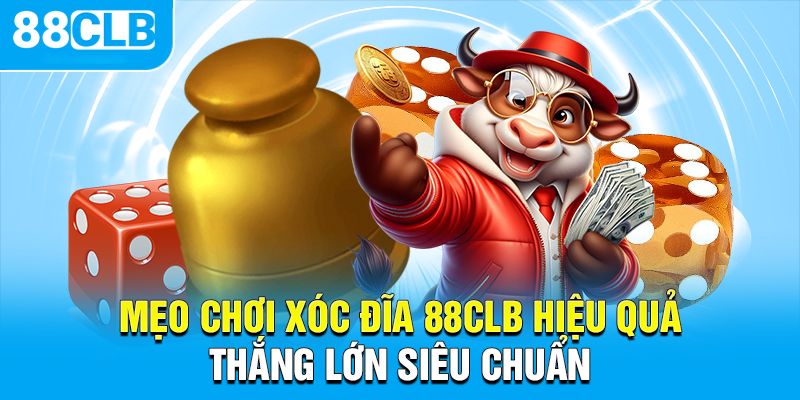 Mẹo chơi xóc đĩa 88CLB cực hay và chuẩn xác nhất