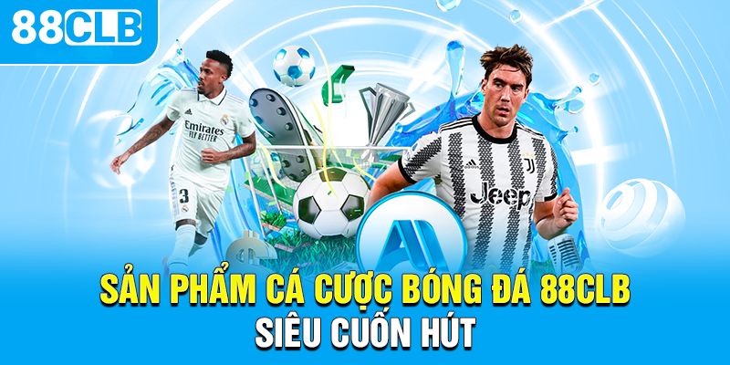 Sản phẩm cá cược bóng đá 88CLB siêu cuốn hút